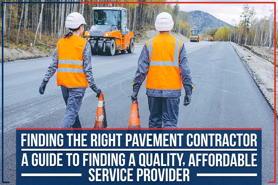 Finding The Right Pavement Contractor: A Guide To Finding A Quality, Affordable Service Provider