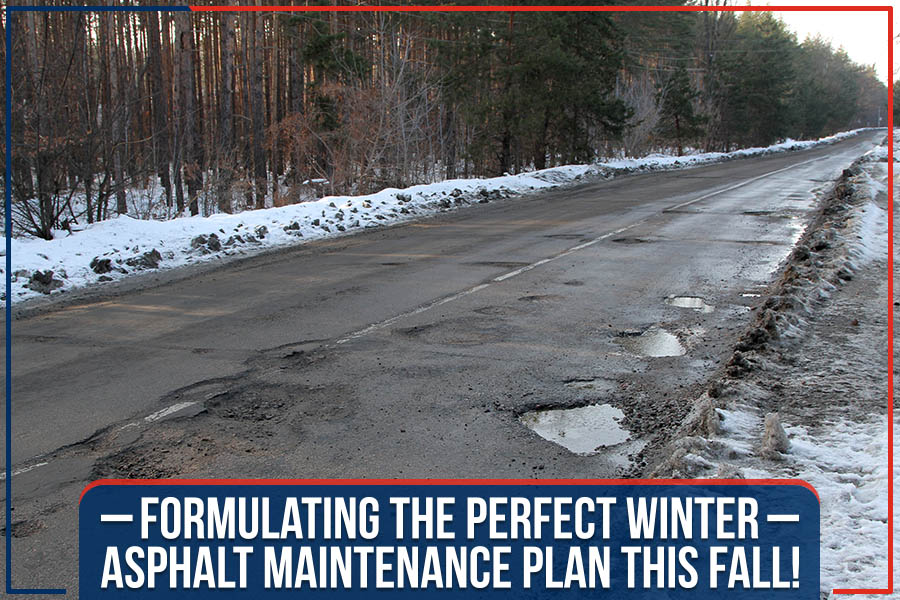 Formulating The Perfect Winter Asphalt Maintenance Plan This Fall!