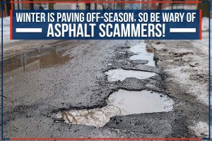 Read more about the article Winter Is Paving Off-Season, So Be Wary Of Asphalt Scammers!