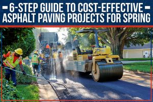 6-Step Guide To Cost-Effective Asphalt Paving Projects For Spring
