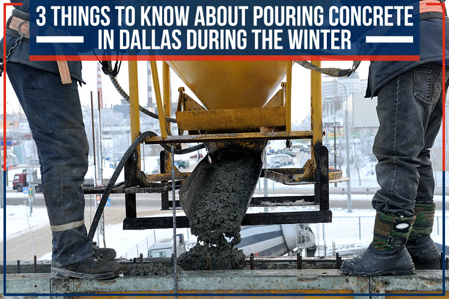 You are currently viewing 3 Things To Know About Pouring Concrete In Dallas During The Winter