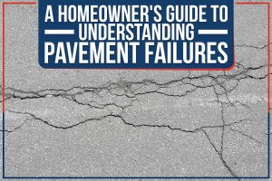 A Homeowner’s Guide To Understanding Pavement Failures