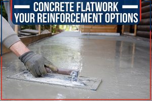 Concrete Flatwork: Your Reinforcement Options