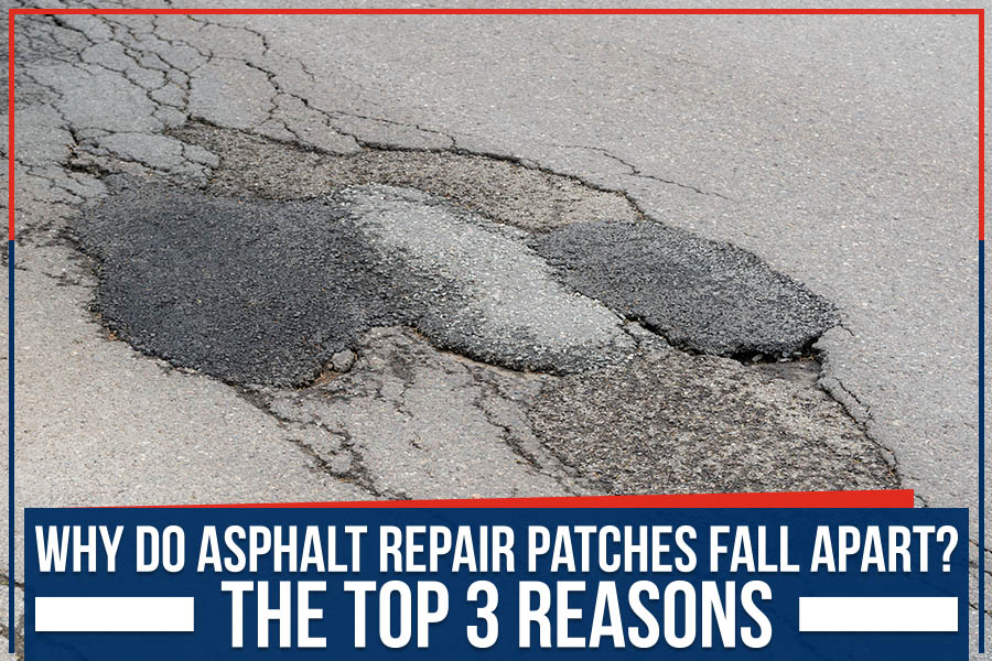 You are currently viewing Why Do Asphalt Repair Patches Fall Apart? The Top 3 Reasons