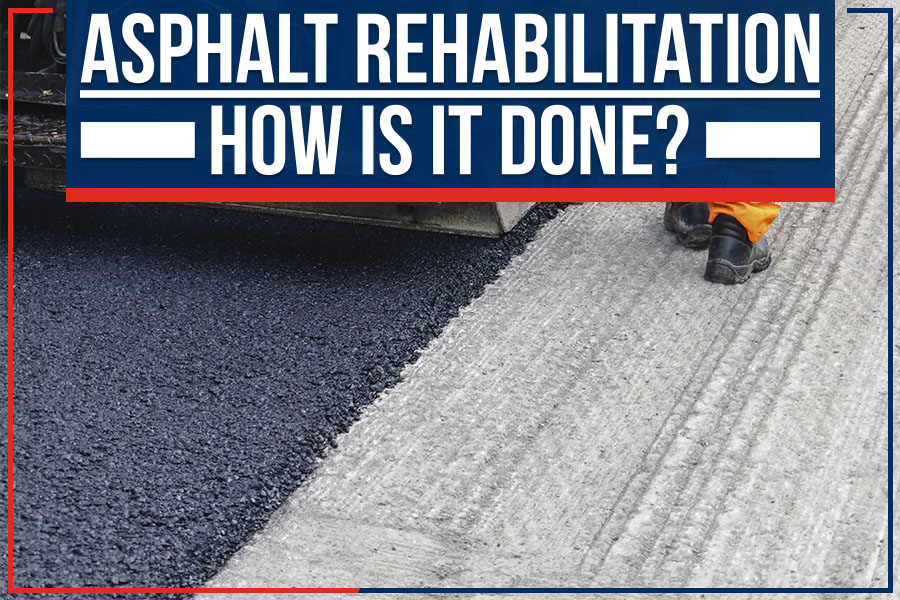 You are currently viewing Asphalt Rehabilitation: How Is It Done?