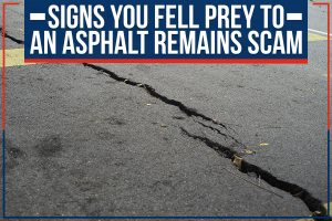 Read more about the article Signs You Fell Prey To An Asphalt Remains Scam