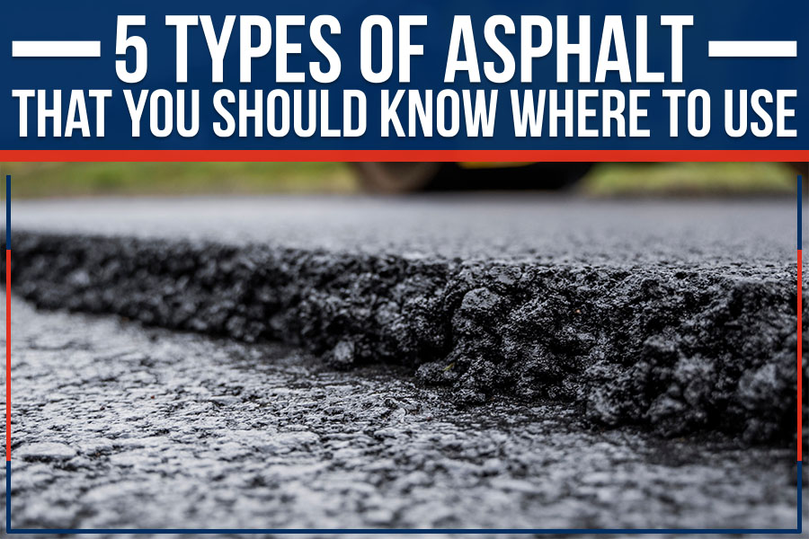 You are currently viewing 5 Types Of Asphalt That You Should Know Where To Use