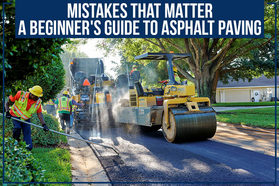 Mistakes That Matter: A Beginner's Guide To Asphalt Paving