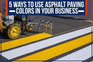 Read more about the article 5 Ways To Use Asphalt Paving Colors In Your Business