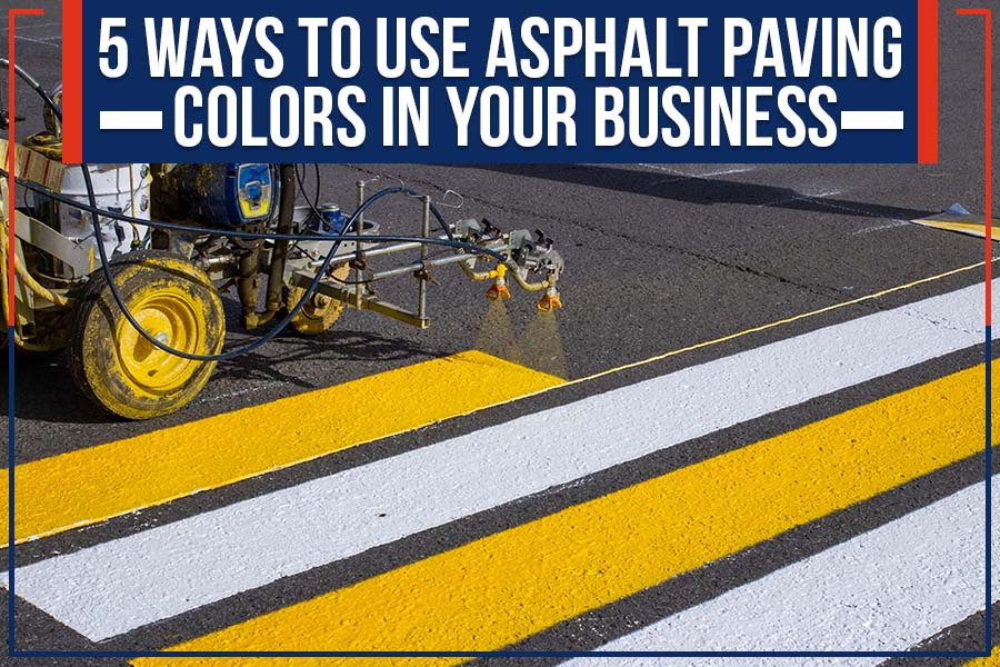 5 Ways To Use Asphalt Paving Colors In Your Business