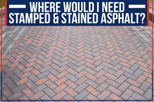 Read more about the article Where Would I Need Stamped & Stained Asphalt?