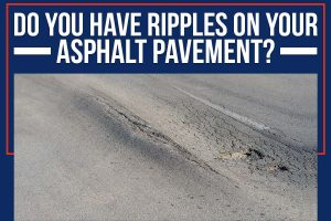 Read more about the article Do You Have Ripples On Your Asphalt Pavement?